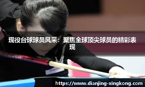 现役台球球员风采：聚焦全球顶尖球员的精彩表现