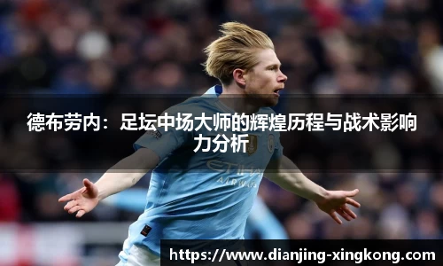 德布劳内：足坛中场大师的辉煌历程与战术影响力分析